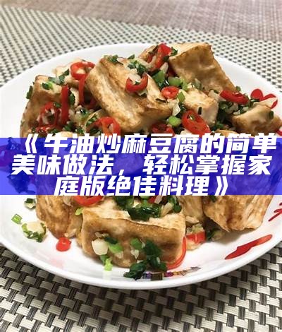 《牛油炒麻豆腐的简单美味做法，轻松掌握家庭版绝佳料理》