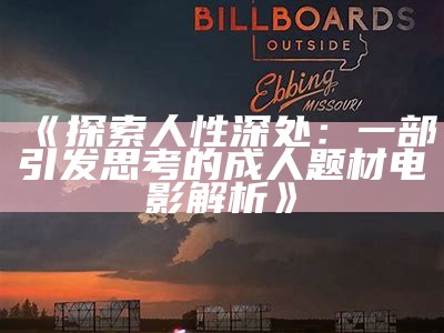 《探索人性深处：一部引发思考的成人题材电影解析》