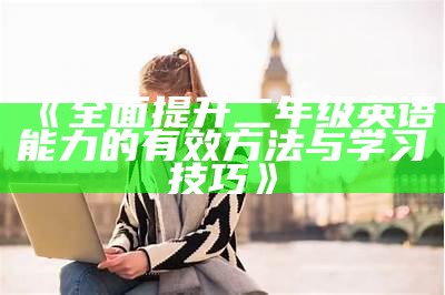 《广泛提升二年级英语能力的有效方法与学习技巧》